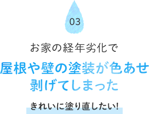 03 お家の経年劣化で屋根や壁の塗装が色あせ剥げてしまった きれいに塗り直したい!